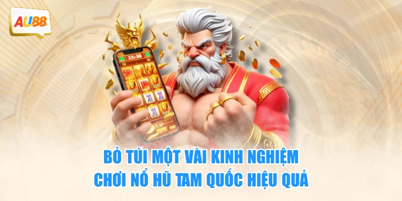 Bỏ túi một vài kinh nghiệm chơi Nổ Hũ Tam Quốc hiệu quả